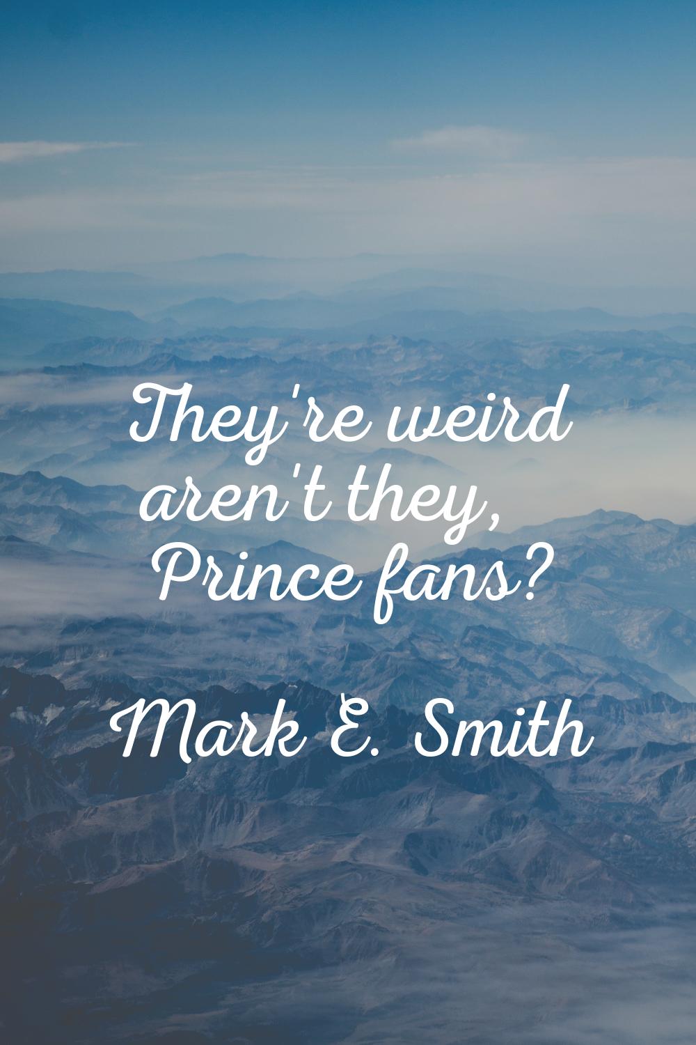 They're weird aren't they, Prince fans?
