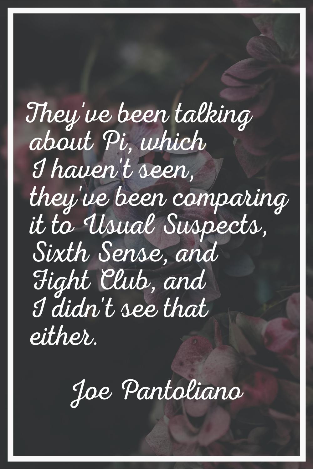 They've been talking about Pi, which I haven't seen, they've been comparing it to Usual Suspects, S