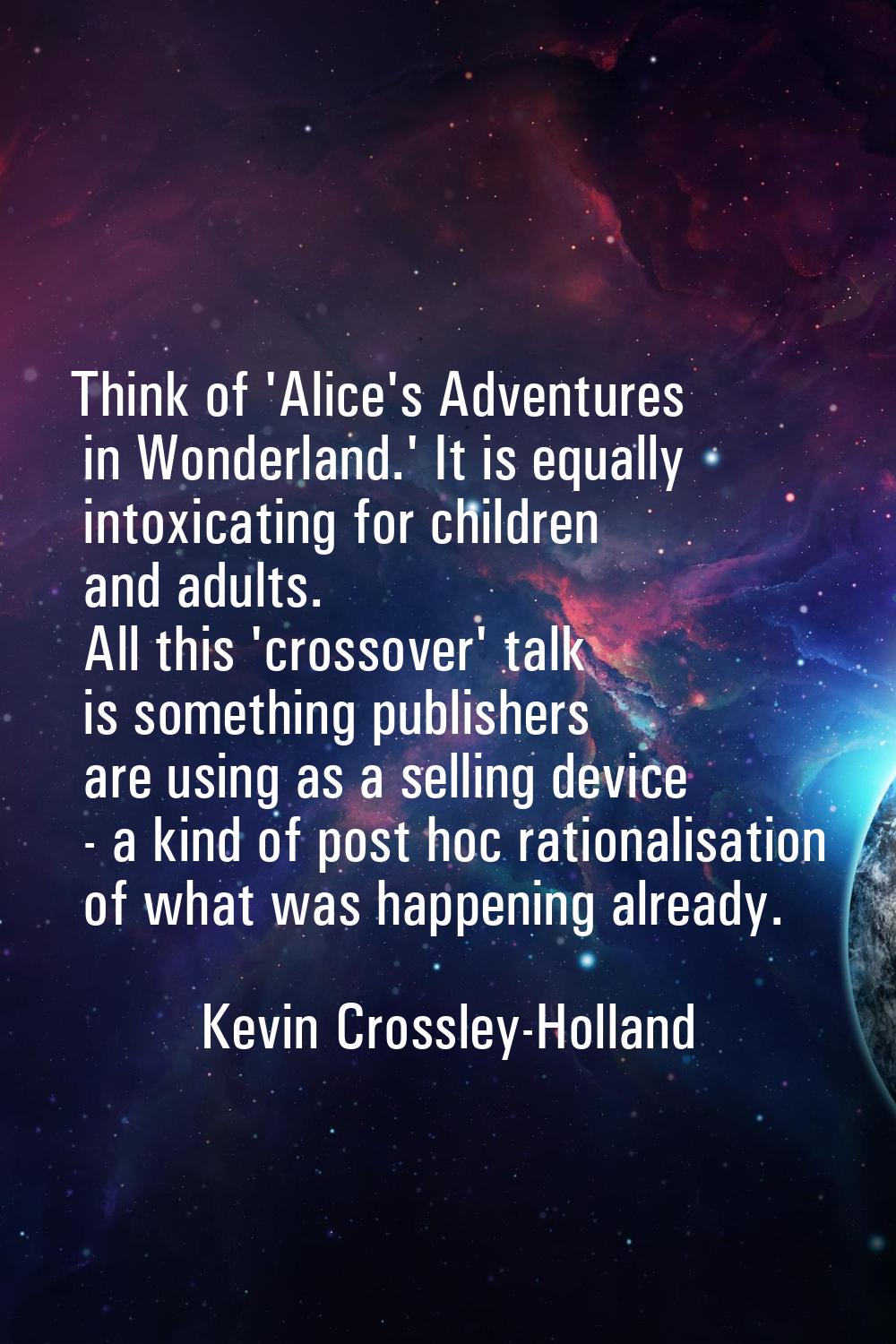 Think of 'Alice's Adventures in Wonderland.' It is equally intoxicating for children and adults. Al