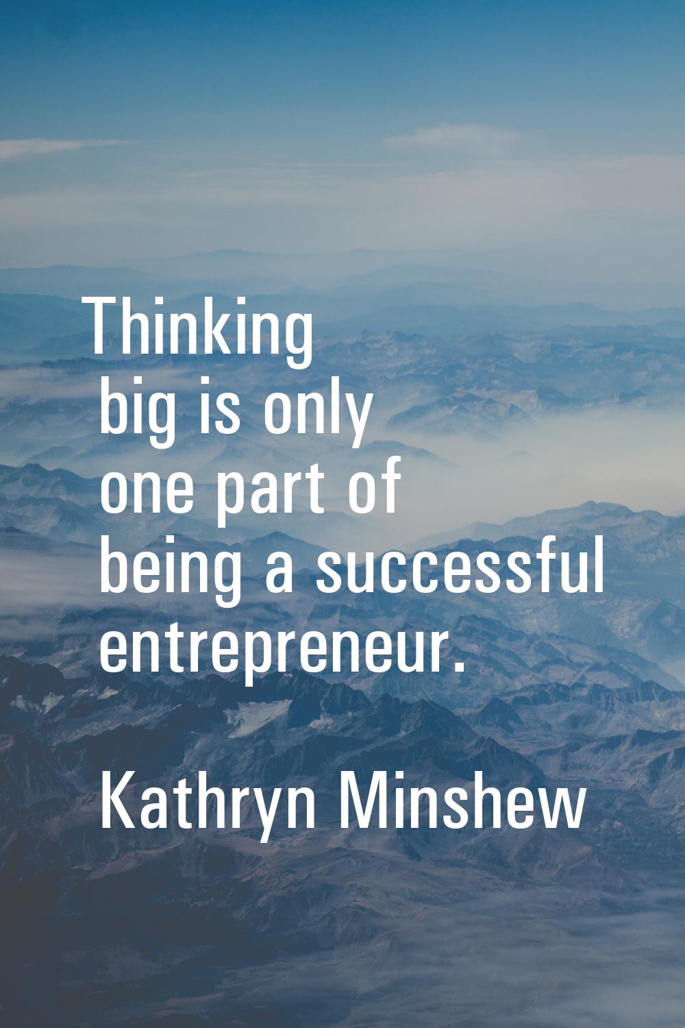 Thinking big is only one part of being a successful entrepreneur.