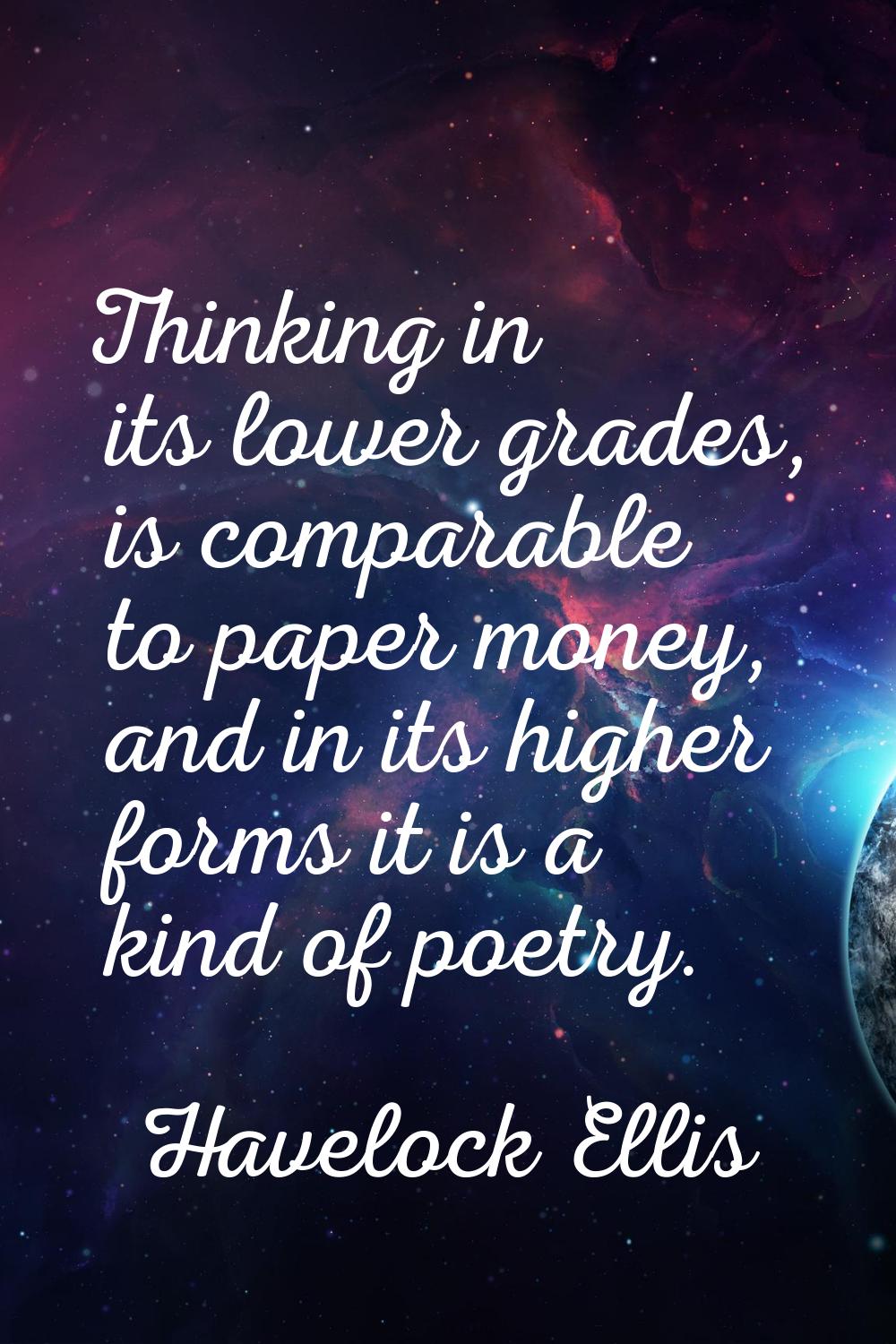 Thinking in its lower grades, is comparable to paper money, and in its higher forms it is a kind of