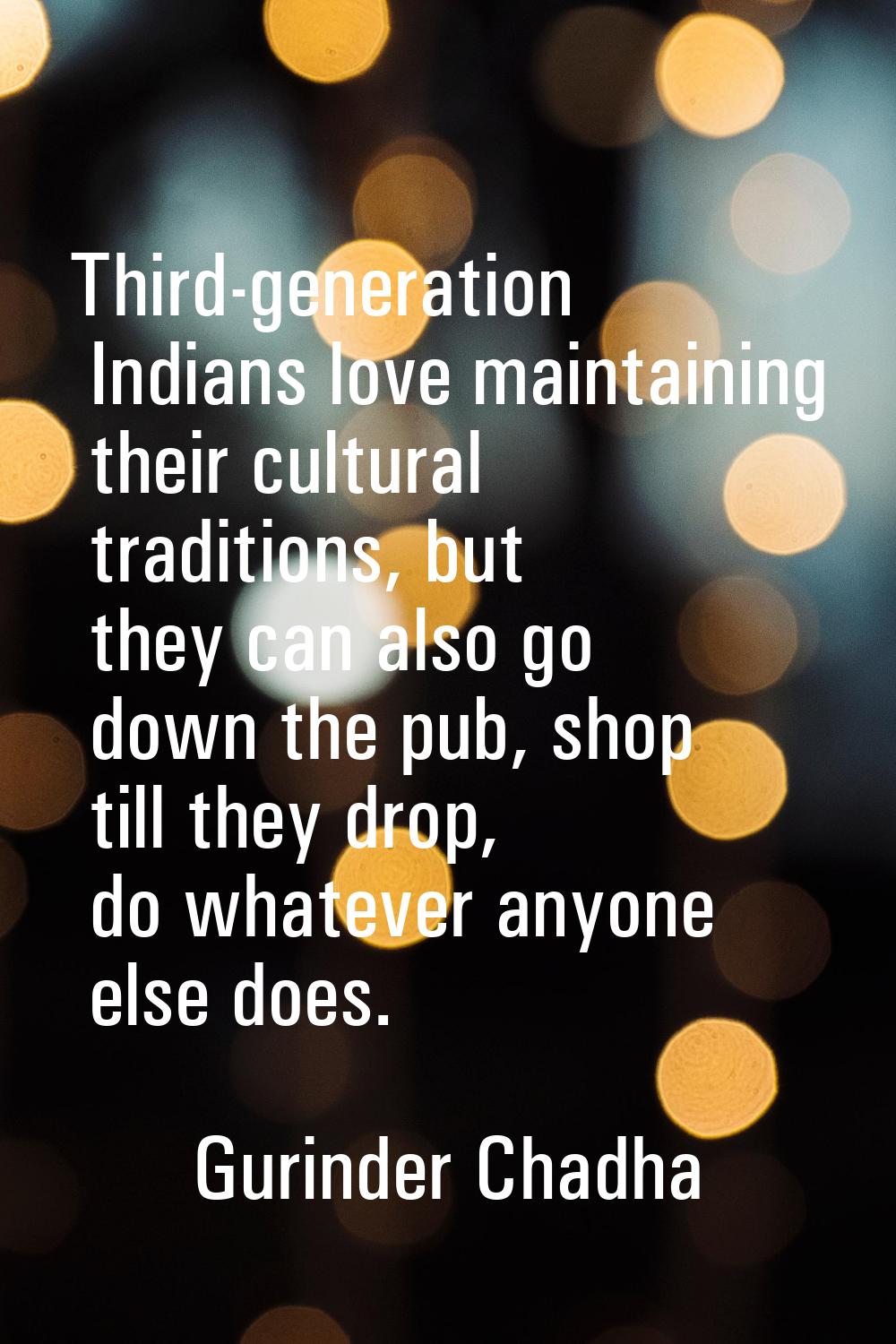 Third-generation Indians love maintaining their cultural traditions, but they can also go down the 