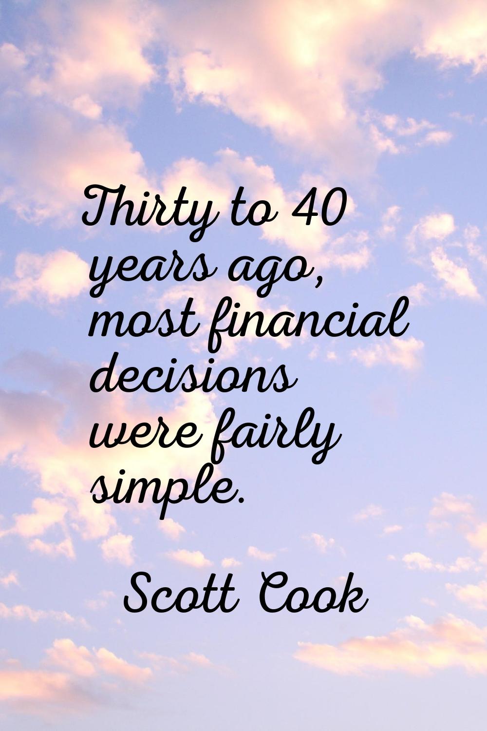 Thirty to 40 years ago, most financial decisions were fairly simple.