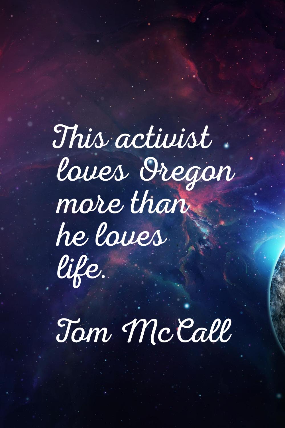 This activist loves Oregon more than he loves life.