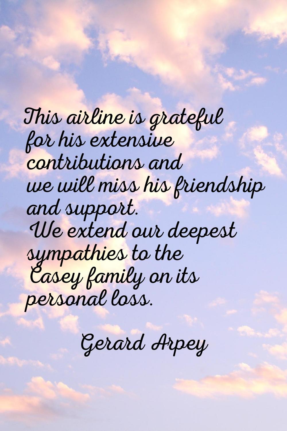 This airline is grateful for his extensive contributions and we will miss his friendship and suppor