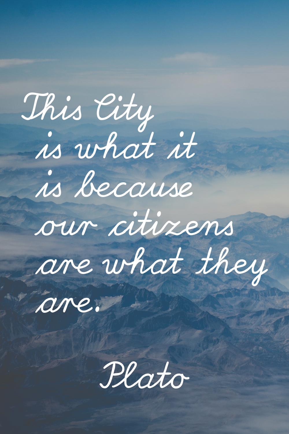 This City is what it is because our citizens are what they are.
