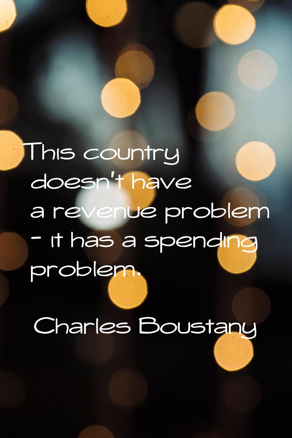 This country doesn't have a revenue problem - it has a spending problem.