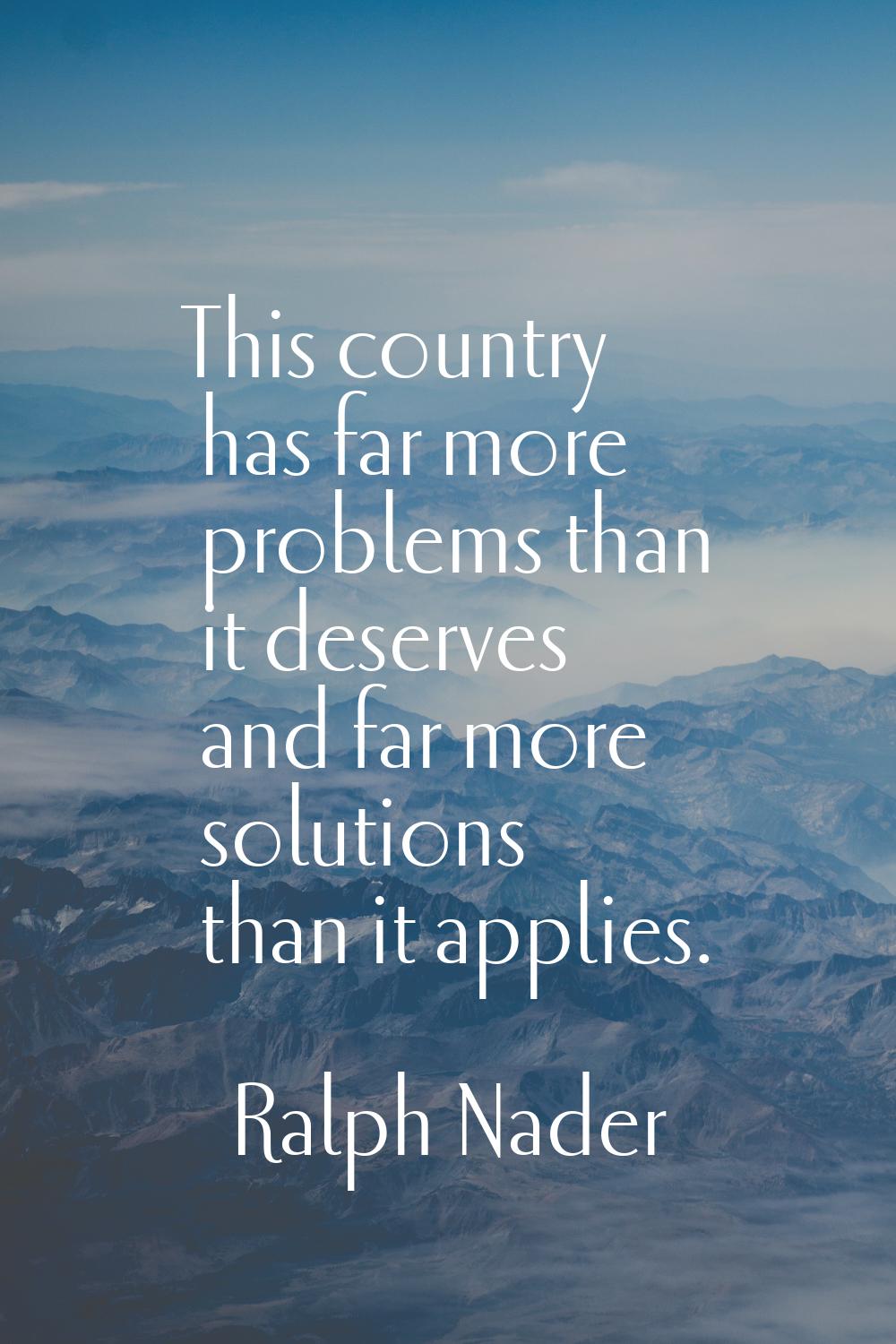 This country has far more problems than it deserves and far more solutions than it applies.