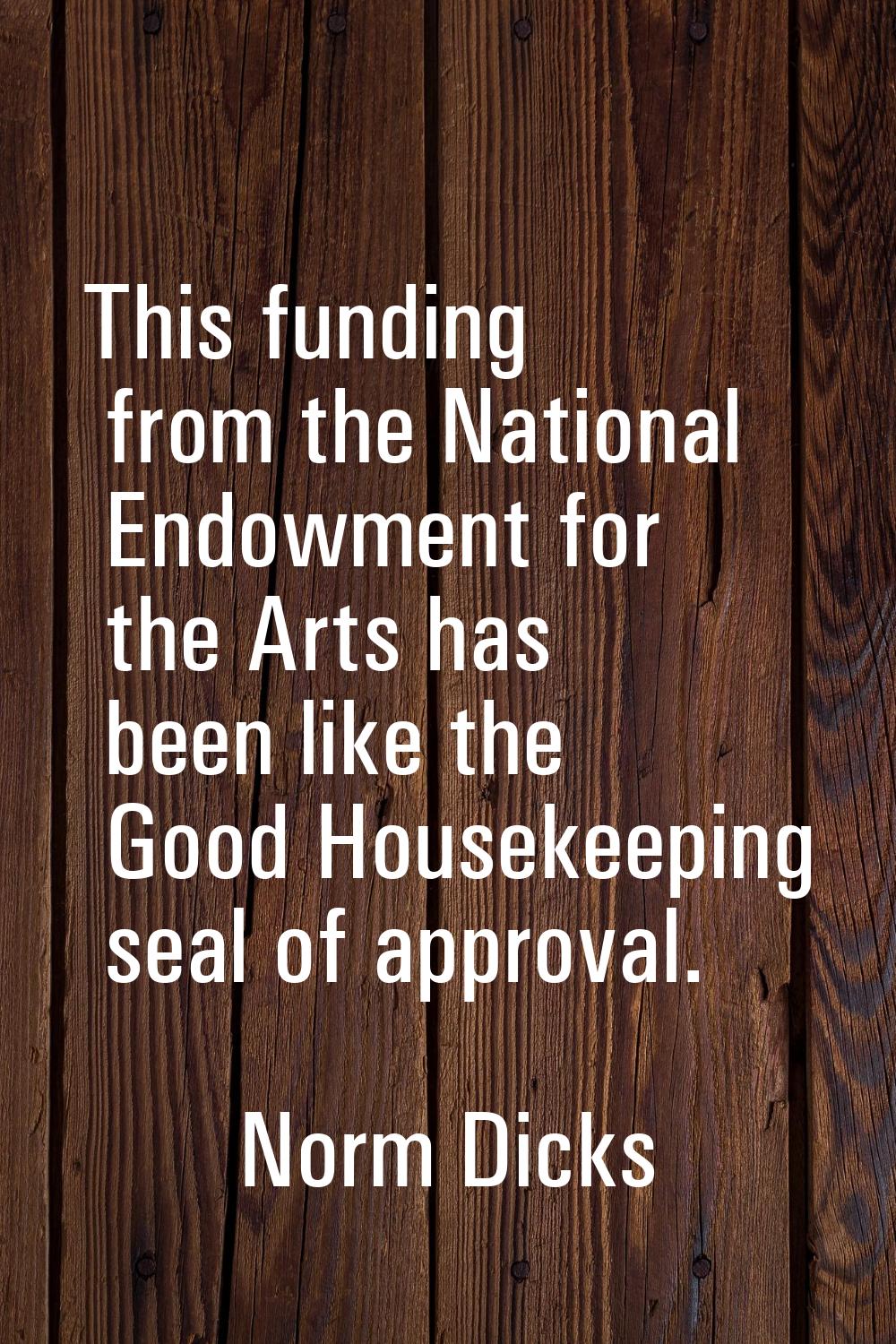 This funding from the National Endowment for the Arts has been like the Good Housekeeping seal of a