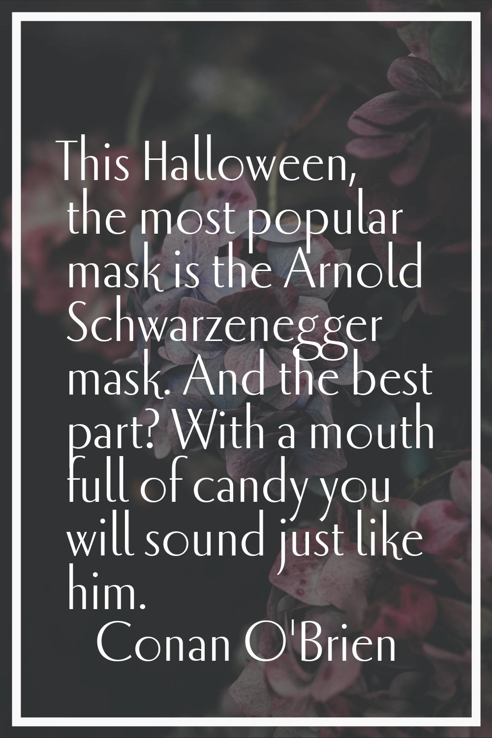 This Halloween, the most popular mask is the Arnold Schwarzenegger mask. And the best part? With a 