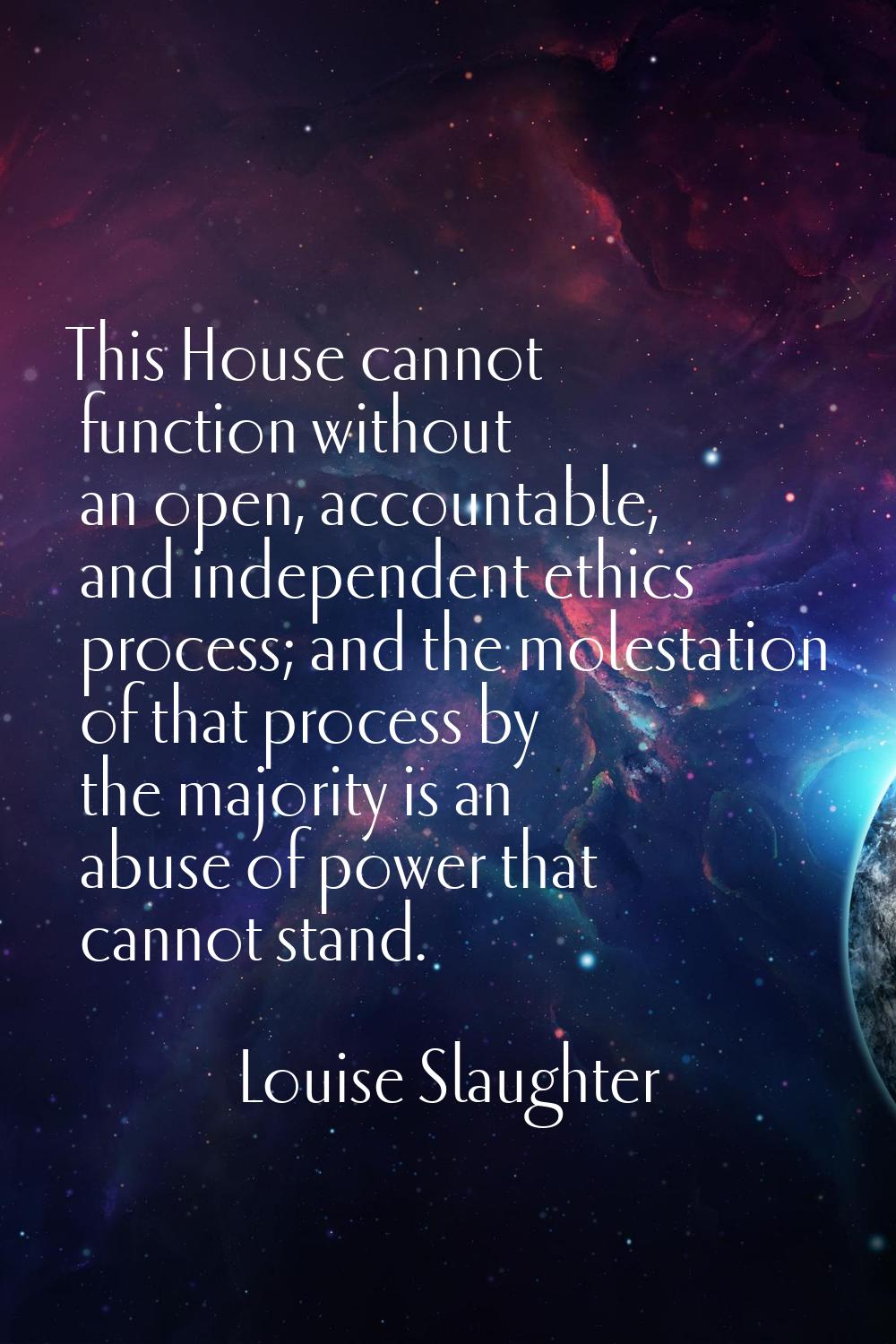This House cannot function without an open, accountable, and independent ethics process; and the mo
