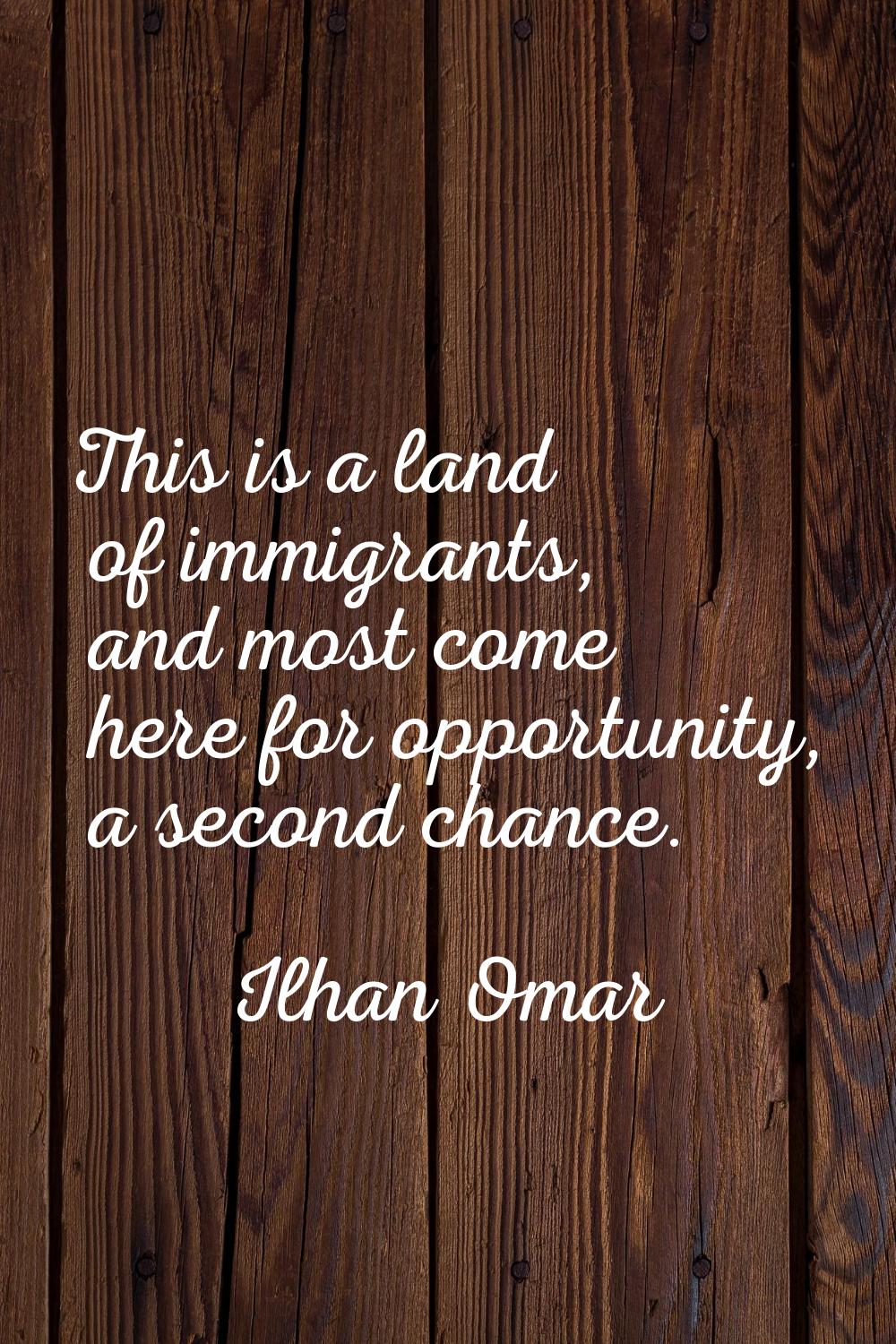 This is a land of immigrants, and most come here for opportunity, a second chance.