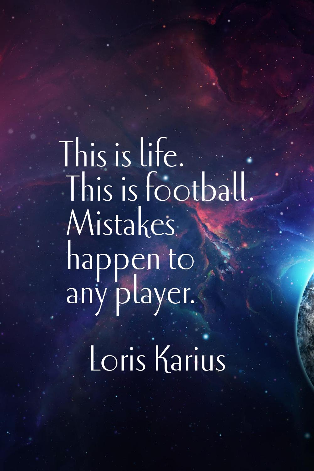 This is life. This is football. Mistakes happen to any player.