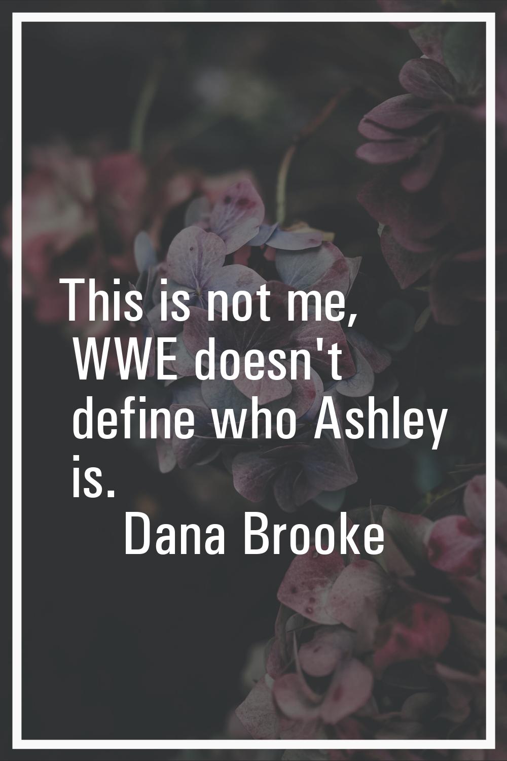 This is not me, WWE doesn't define who Ashley is.