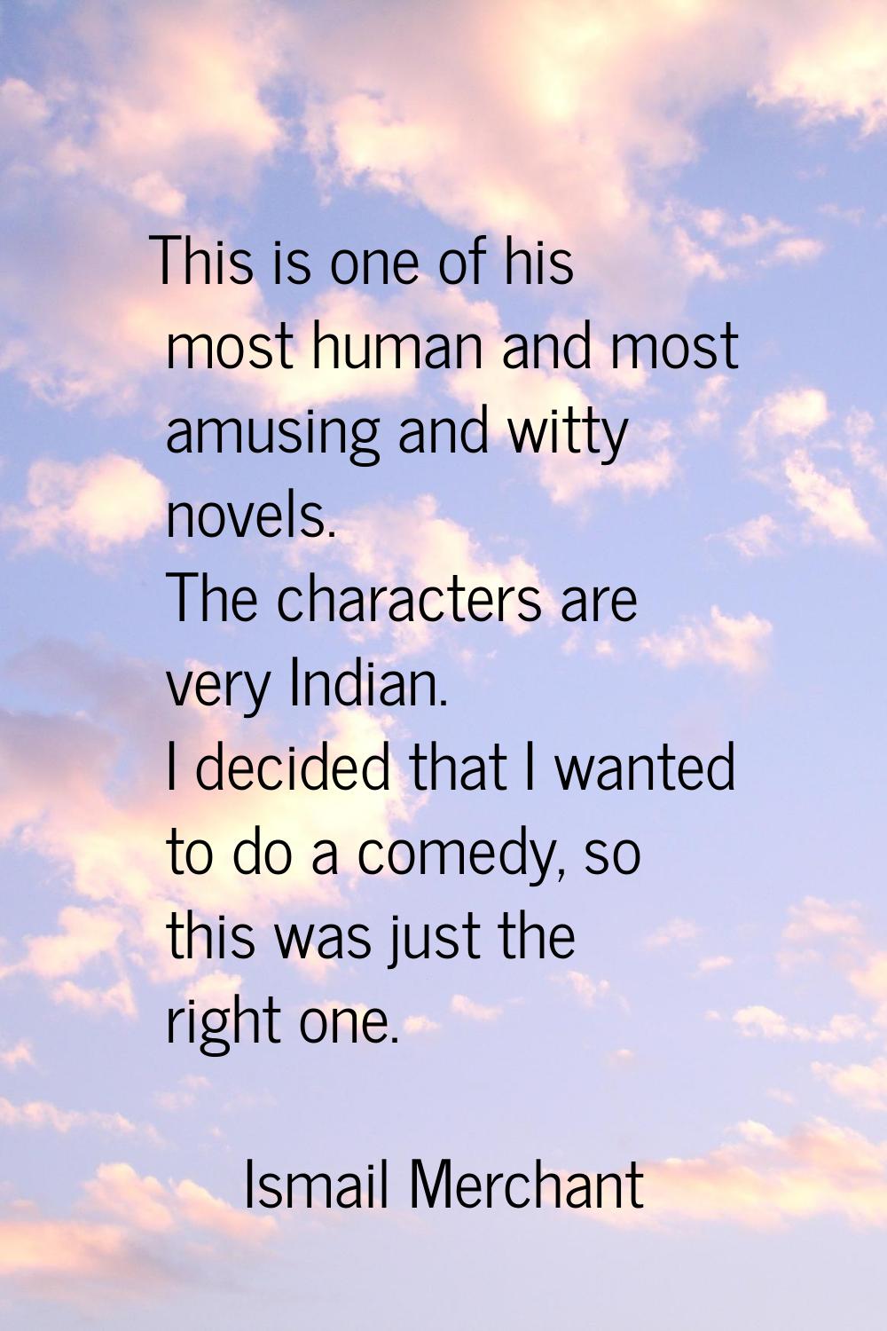 This is one of his most human and most amusing and witty novels. The characters are very Indian. I 