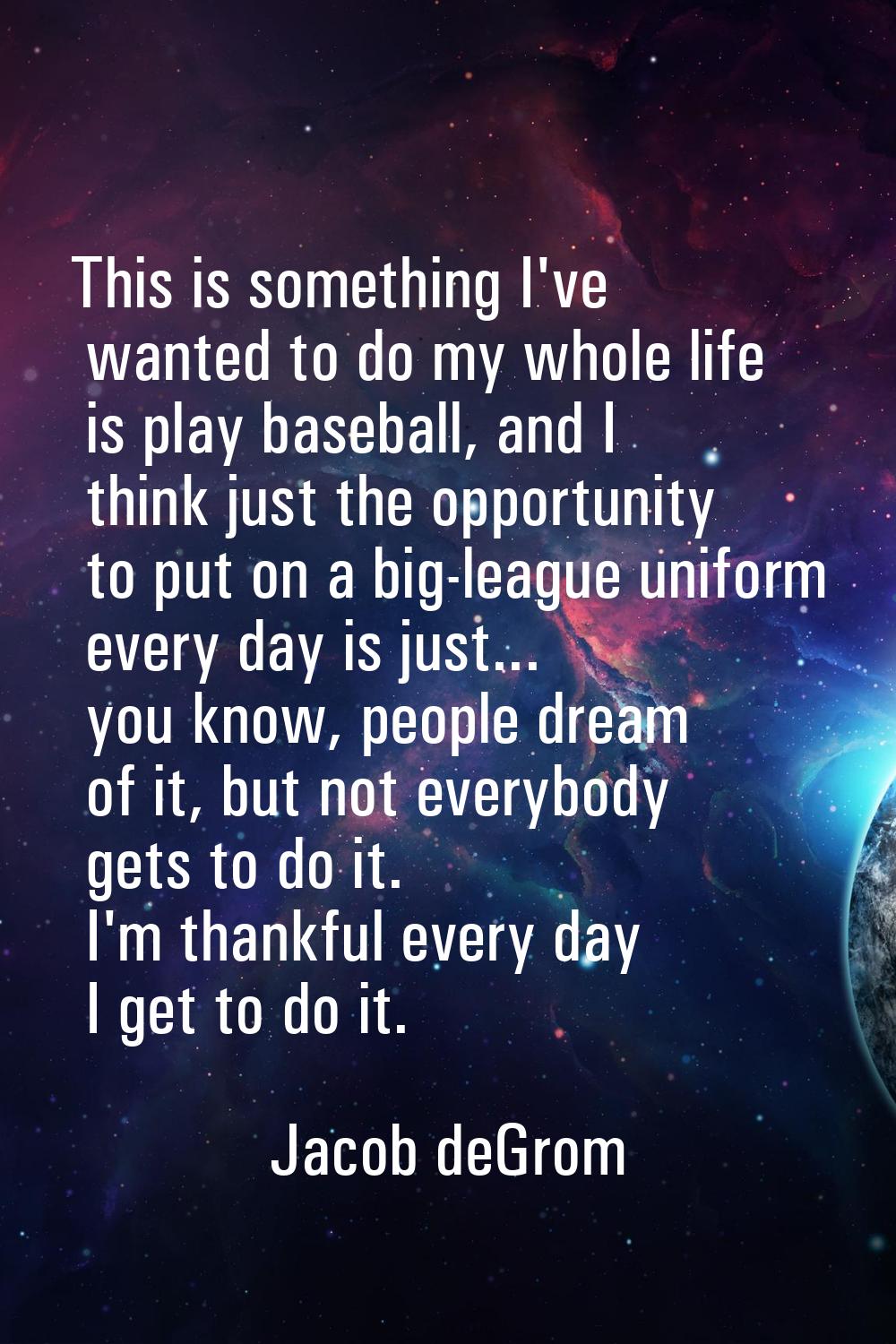 This is something I've wanted to do my whole life is play baseball, and I think just the opportunit
