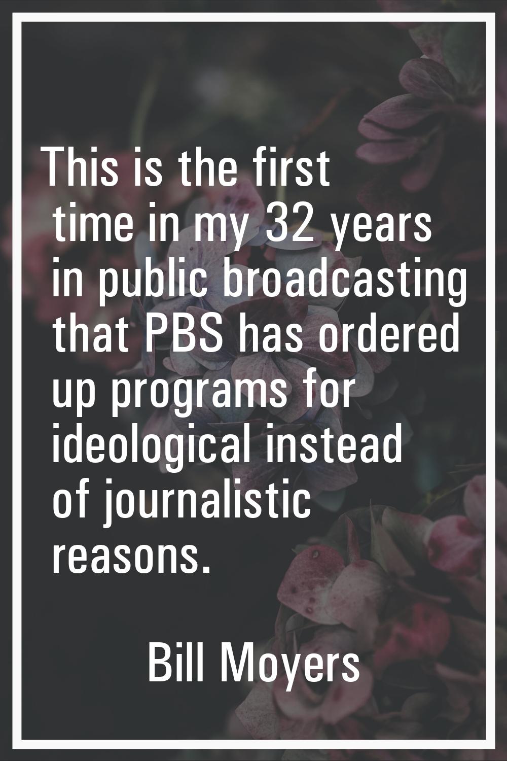 This is the first time in my 32 years in public broadcasting that PBS has ordered up programs for i