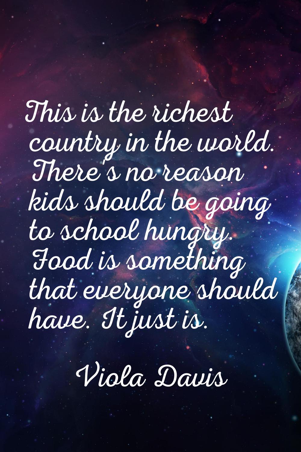 This is the richest country in the world. There's no reason kids should be going to school hungry. 