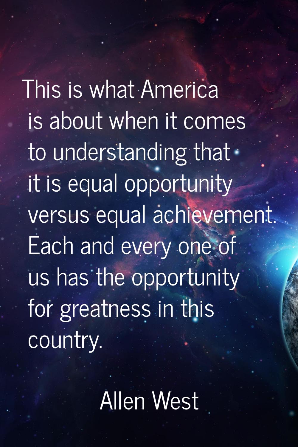 This is what America is about when it comes to understanding that it is equal opportunity versus eq