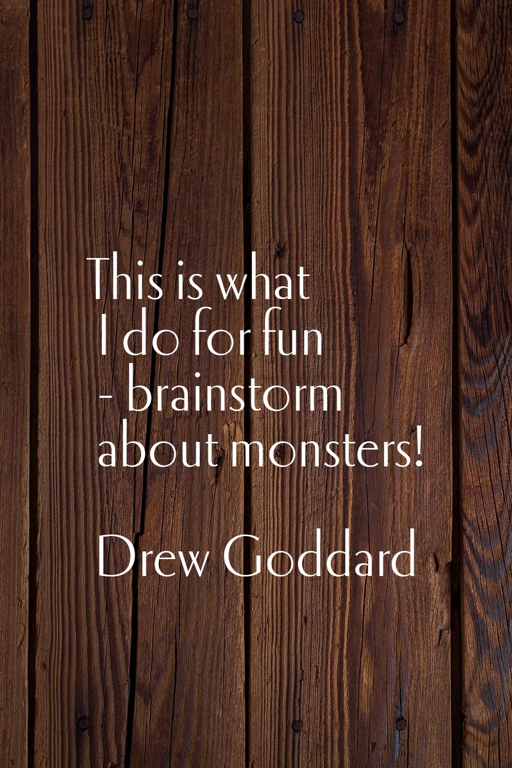 This is what I do for fun - brainstorm about monsters!