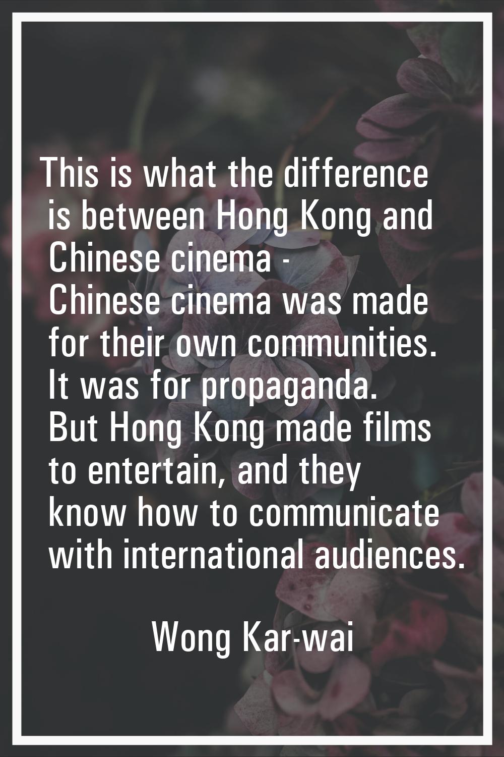 This is what the difference is between Hong Kong and Chinese cinema - Chinese cinema was made for t