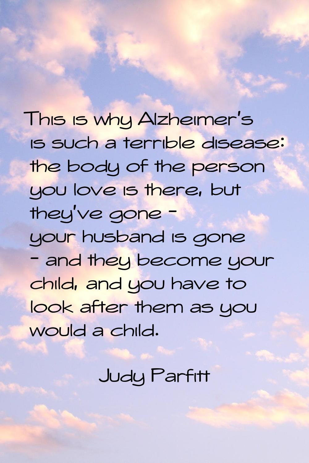 This is why Alzheimer's is such a terrible disease: the body of the person you love is there, but t
