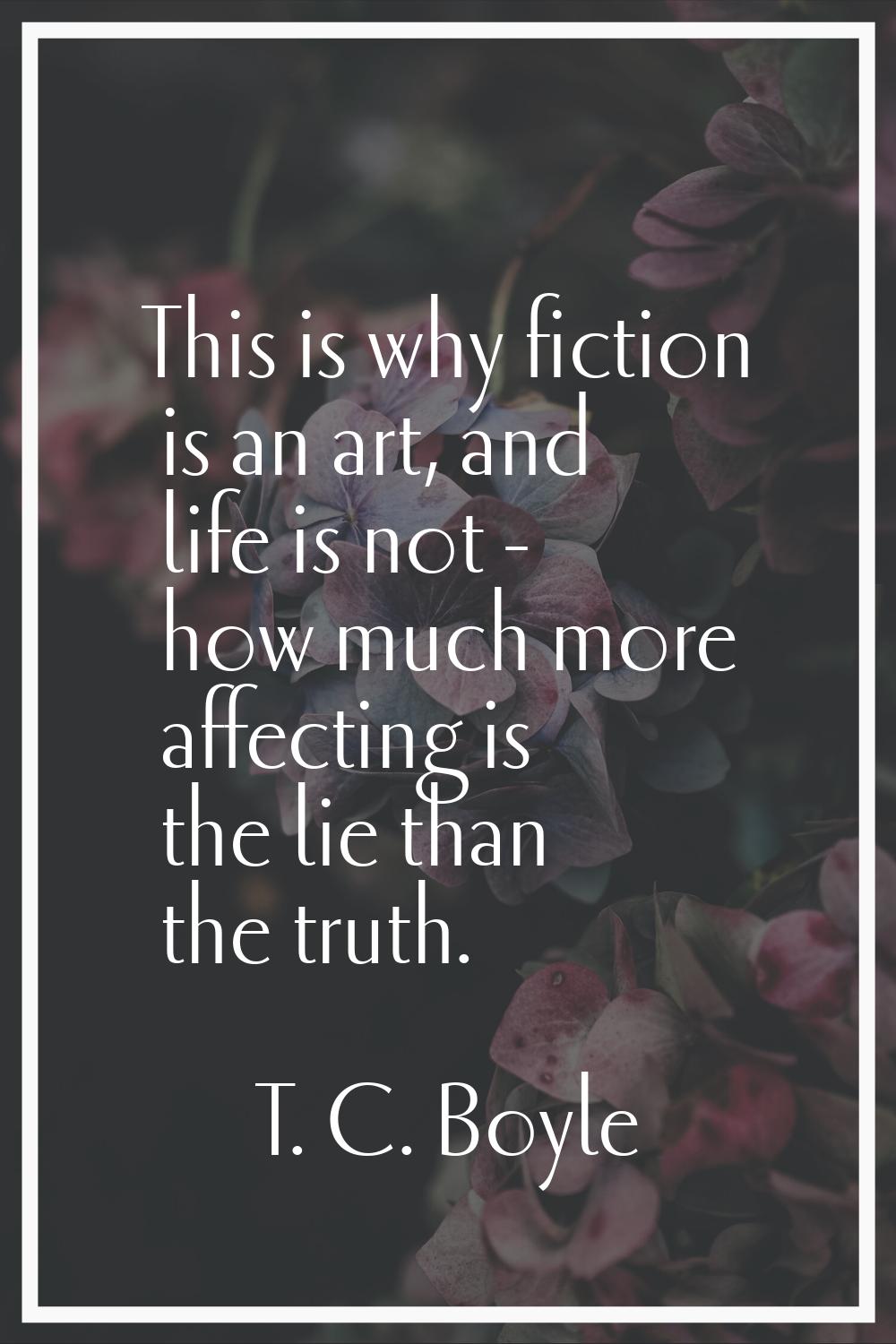 This is why fiction is an art, and life is not - how much more affecting is the lie than the truth.