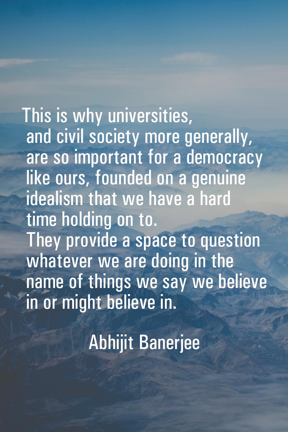 This is why universities, and civil society more generally, are so important for a democracy like o
