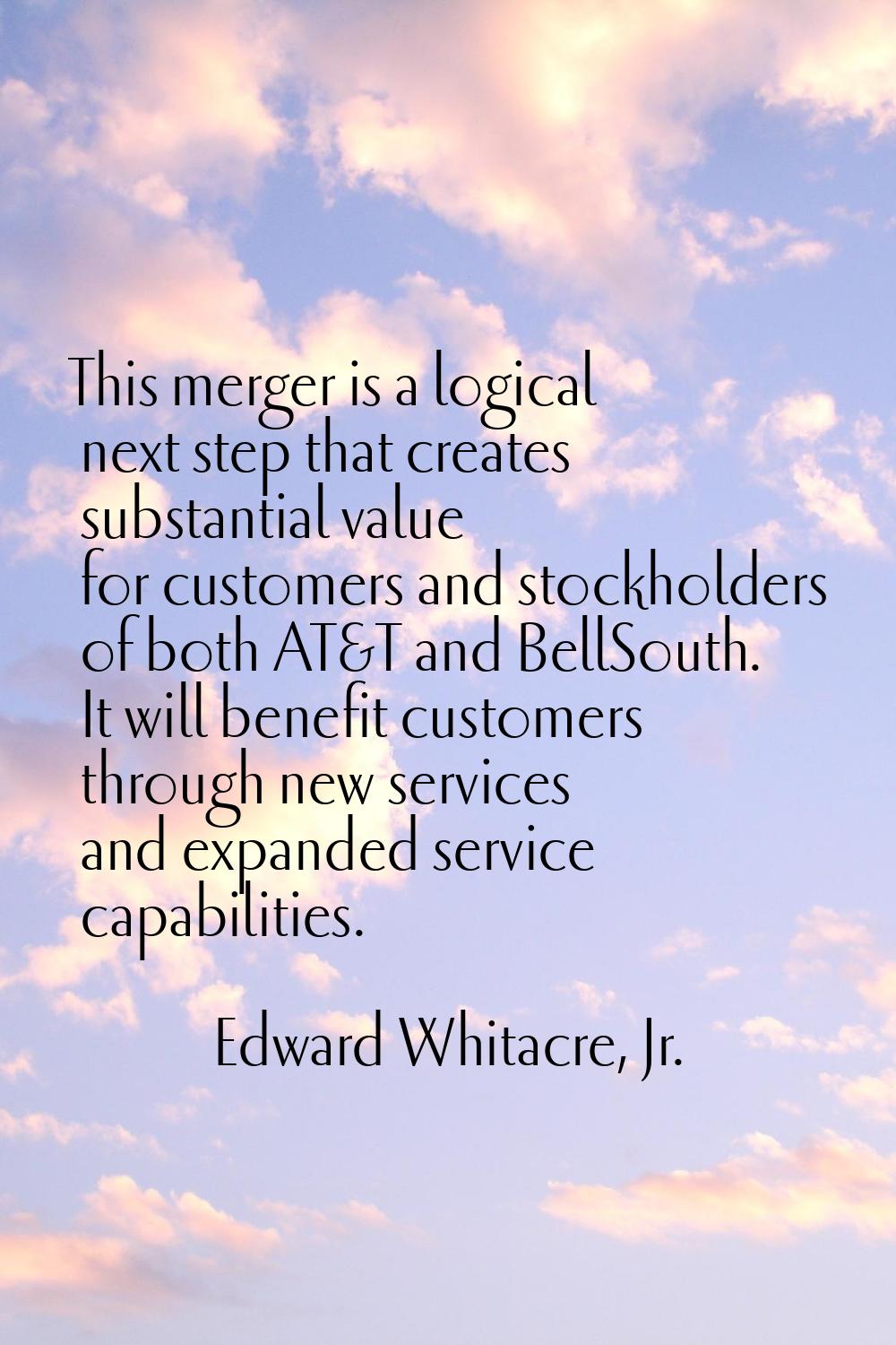 This merger is a logical next step that creates substantial value for customers and stockholders of