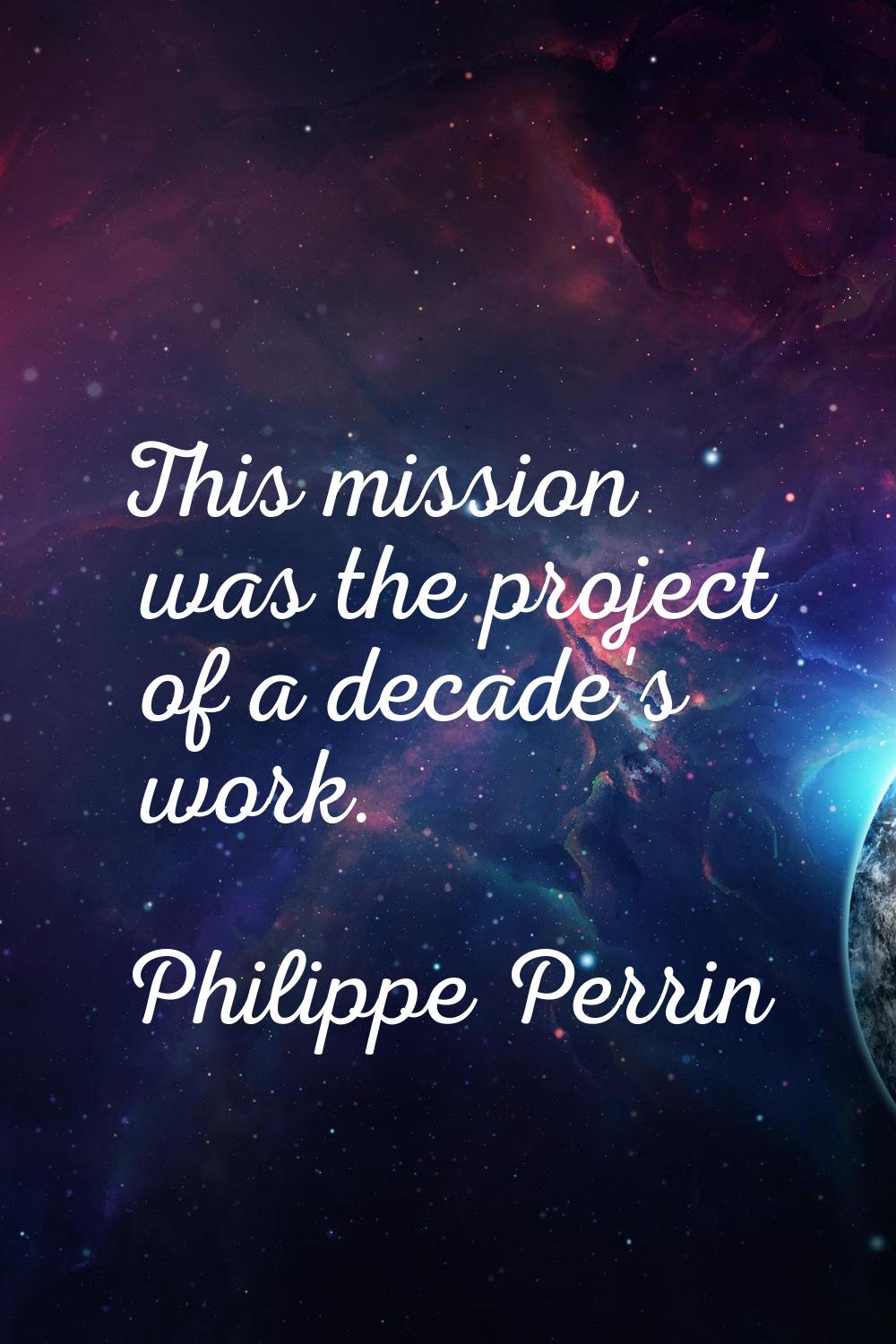 This mission was the project of a decade's work.