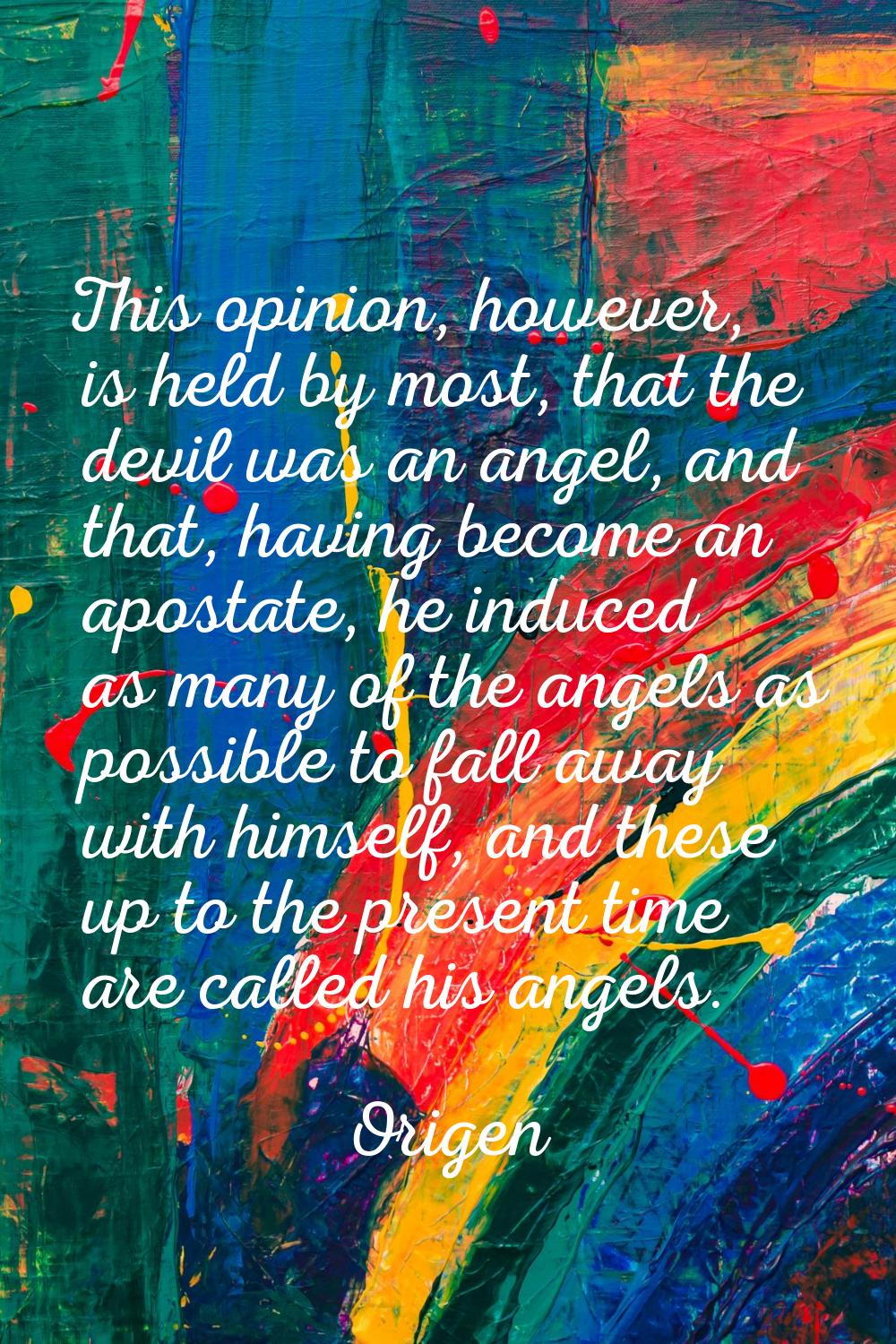 This opinion, however, is held by most, that the devil was an angel, and that, having become an apo