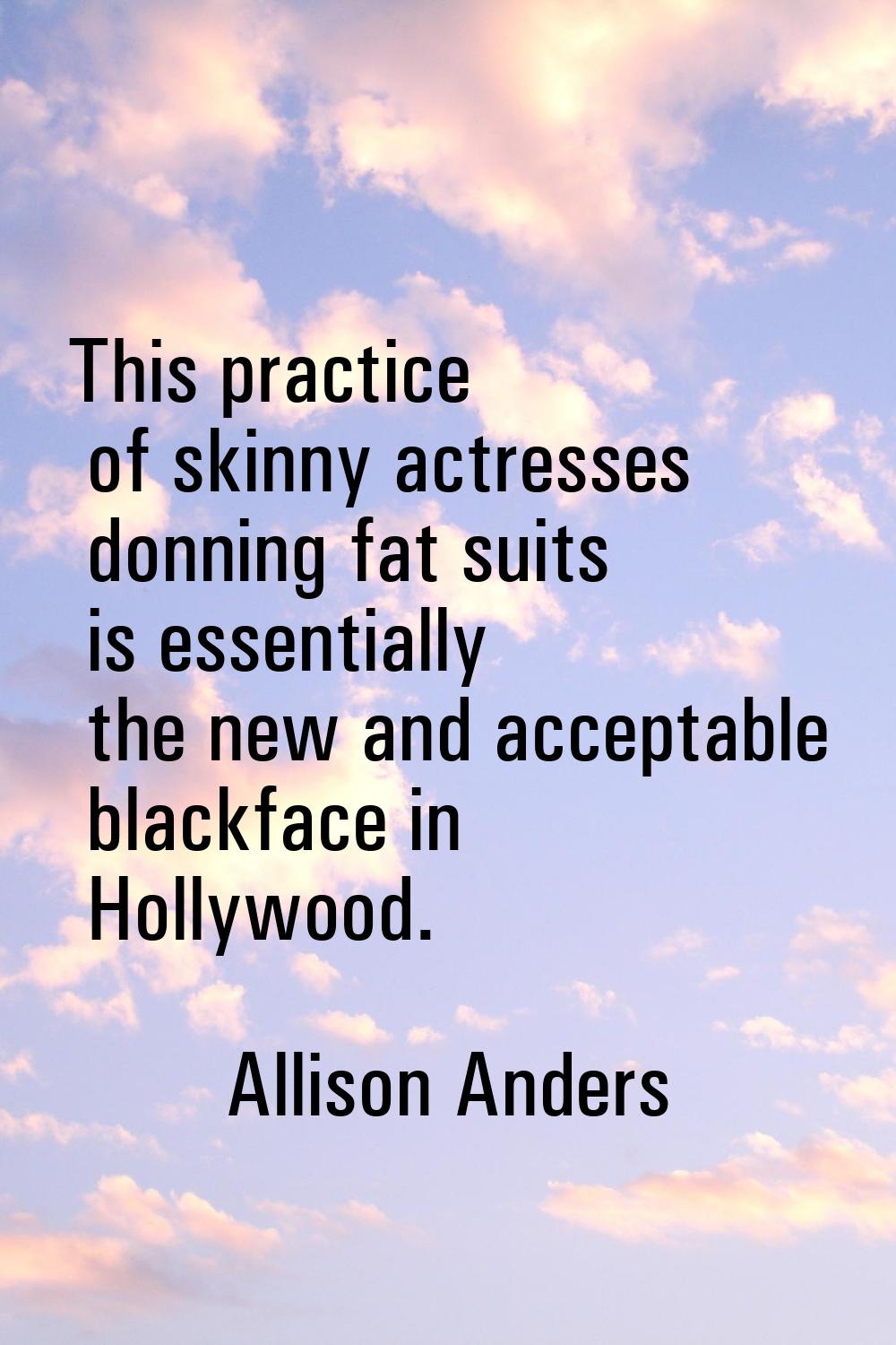This practice of skinny actresses donning fat suits is essentially the new and acceptable blackface