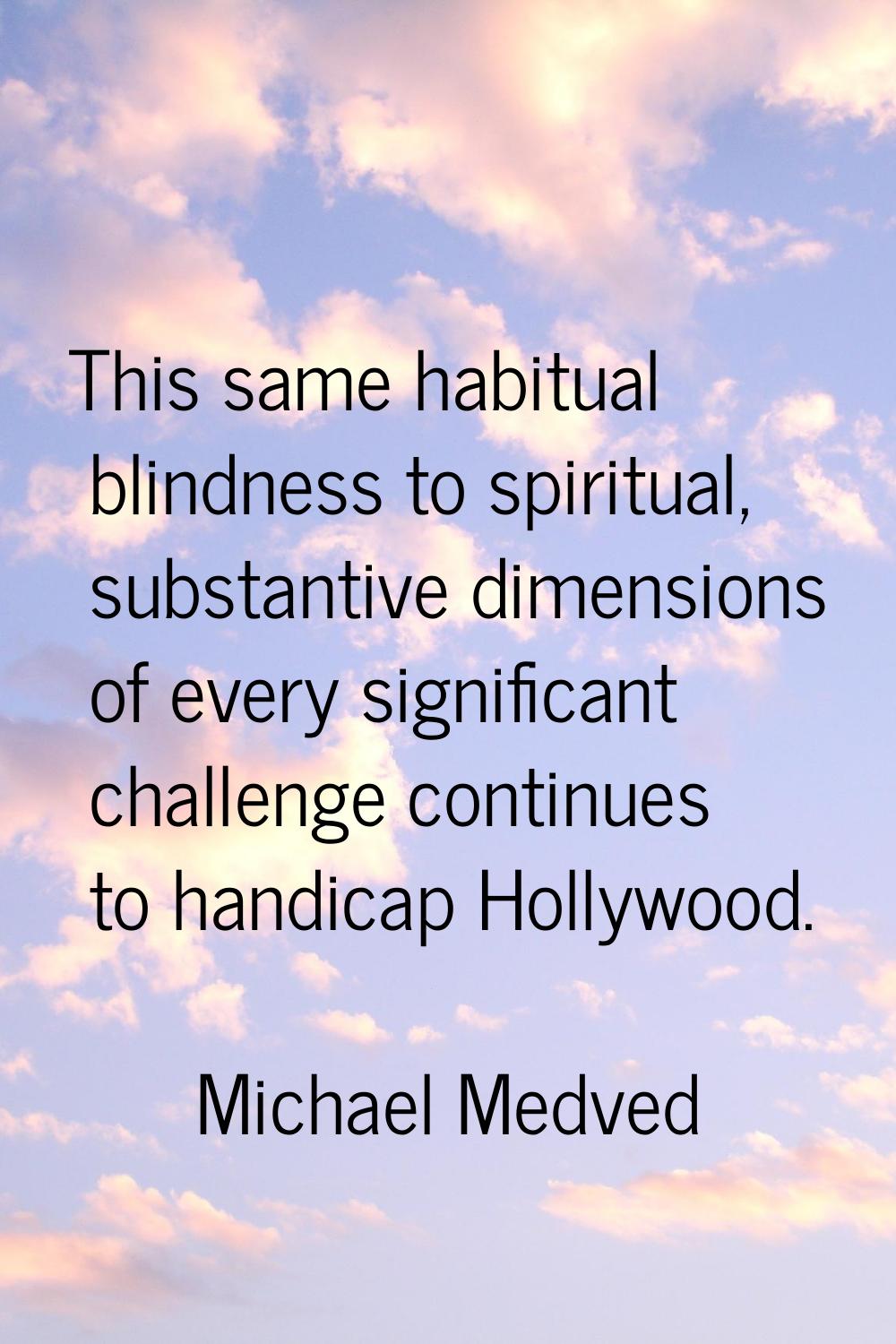 This same habitual blindness to spiritual, substantive dimensions of every significant challenge co