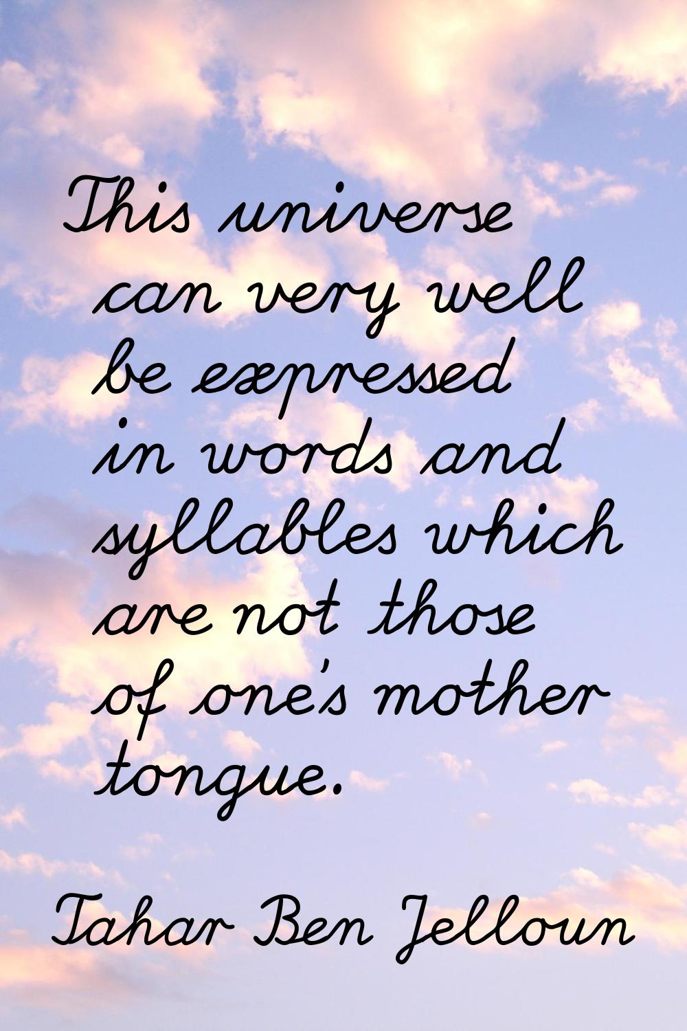 This universe can very well be expressed in words and syllables which are not those of one's mother