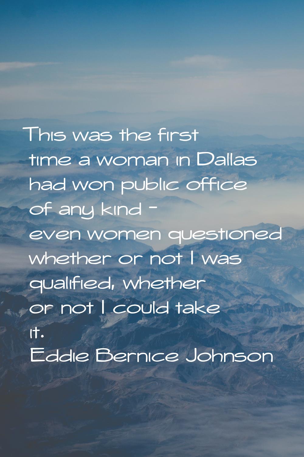 This was the first time a woman in Dallas had won public office of any kind - even women questioned
