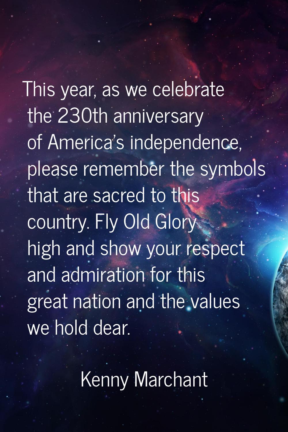 This year, as we celebrate the 230th anniversary of America's independence, please remember the sym