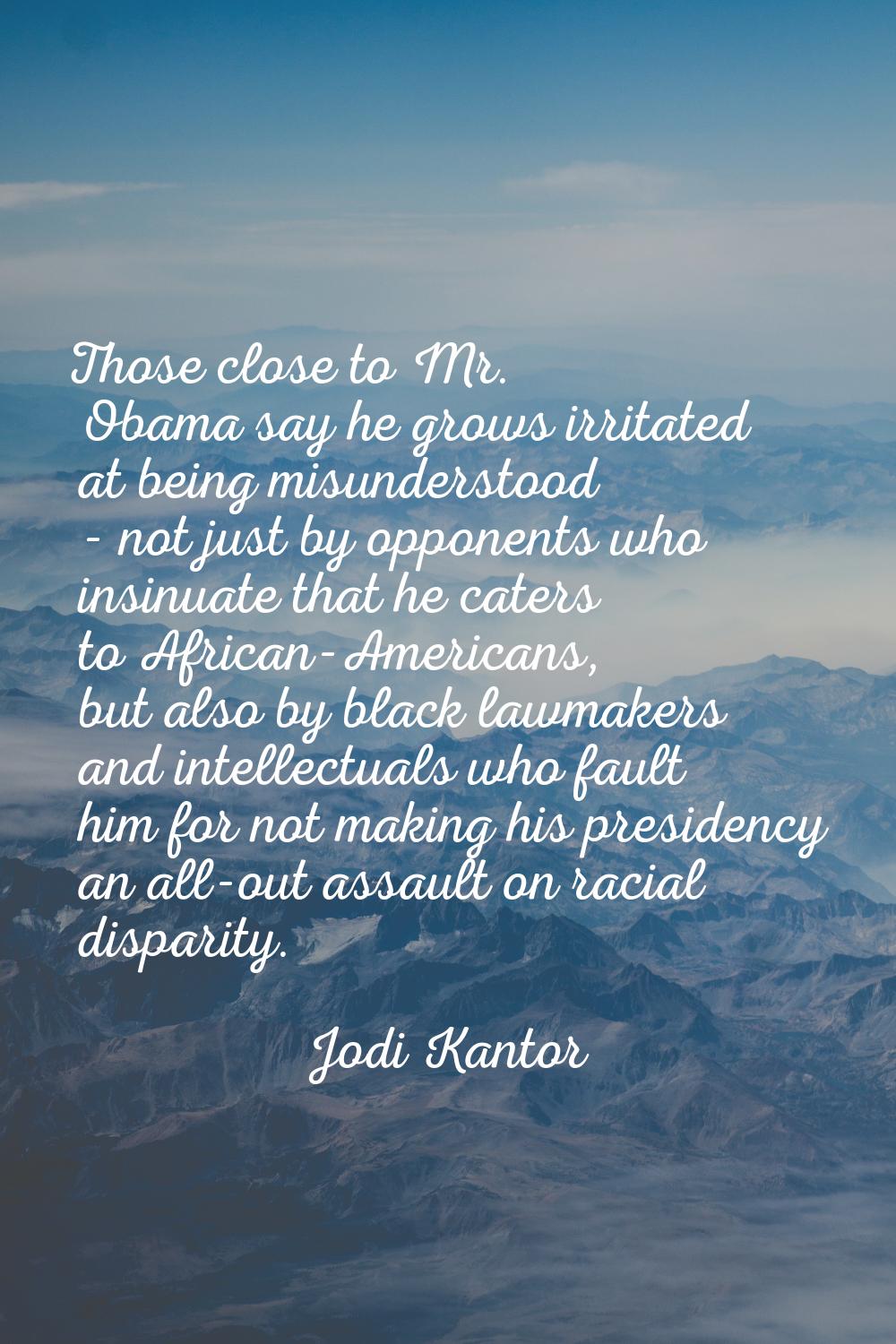 Those close to Mr. Obama say he grows irritated at being misunderstood - not just by opponents who 