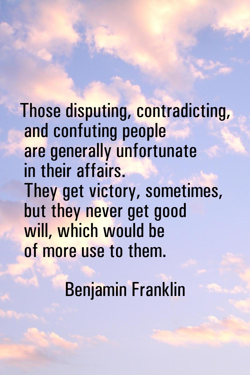 Those disputing, contradicting, and confuting people are generally unfortunate in their affairs. Th