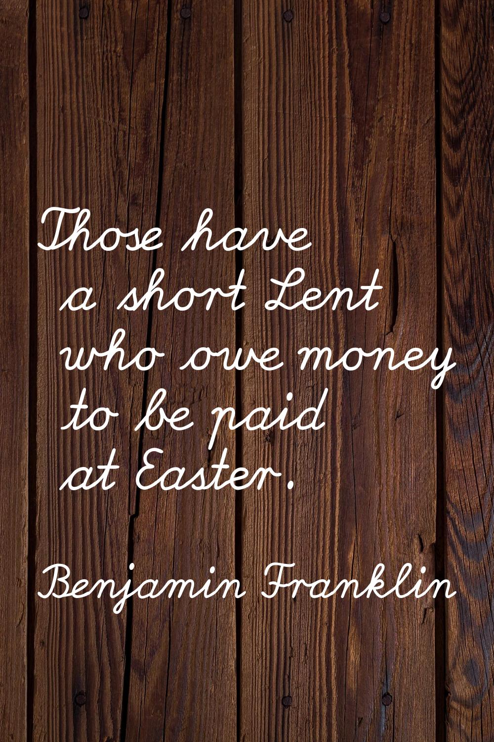 Those have a short Lent who owe money to be paid at Easter.