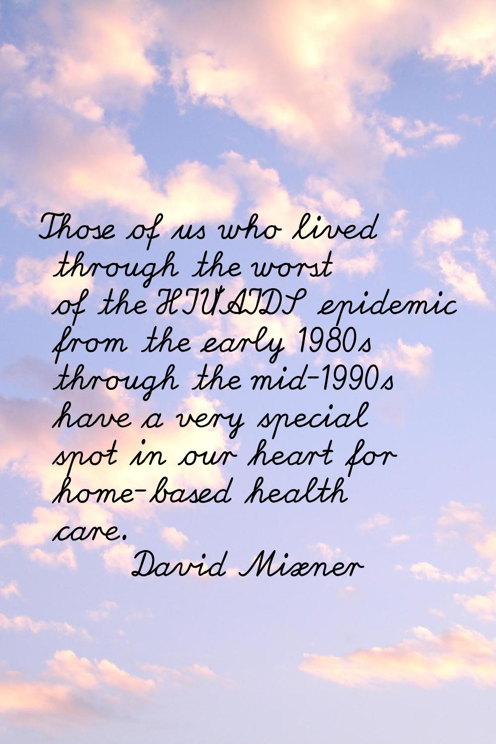 Those of us who lived through the worst of the HIV/AIDS epidemic from the early 1980s through the m