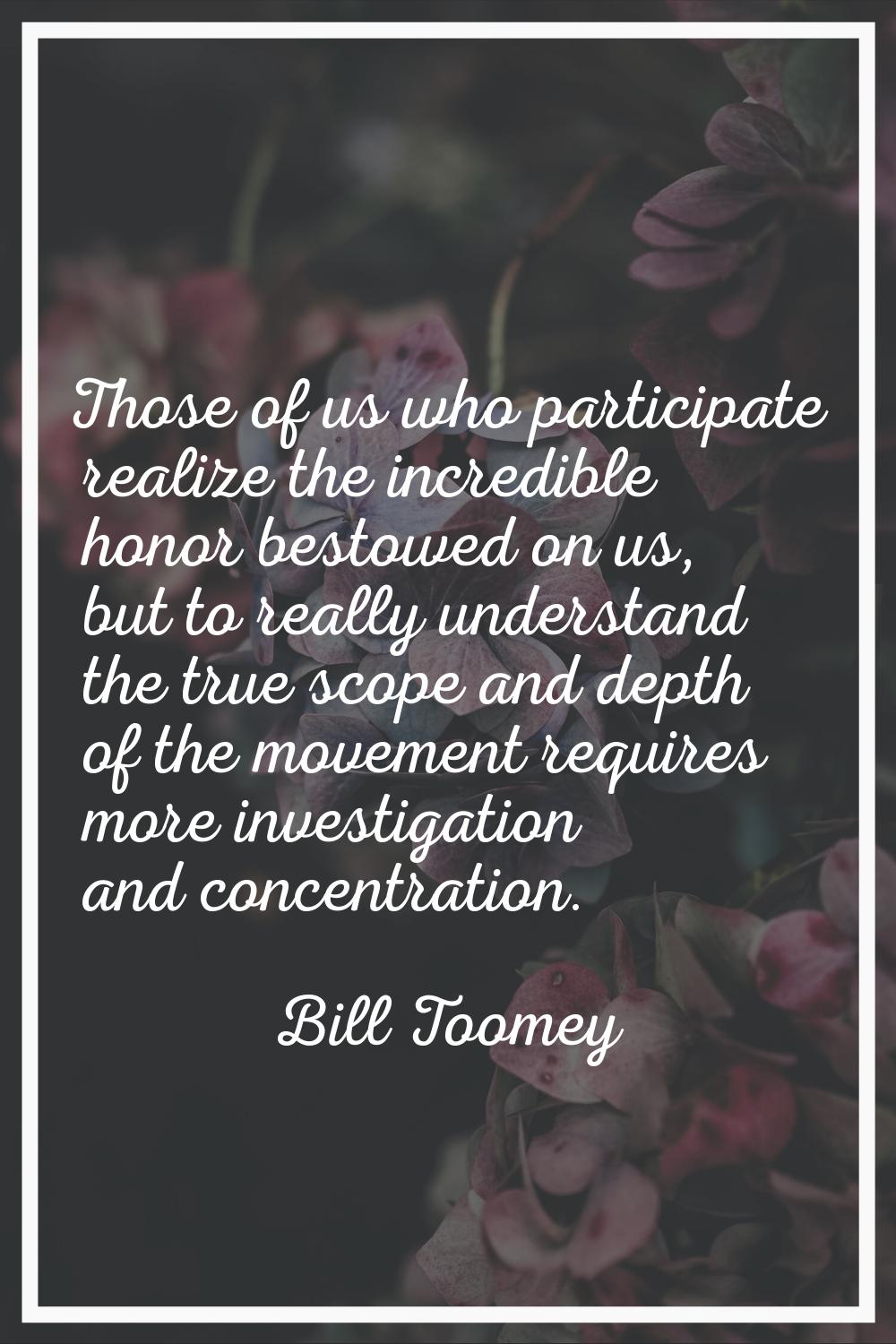 Those of us who participate realize the incredible honor bestowed on us, but to really understand t