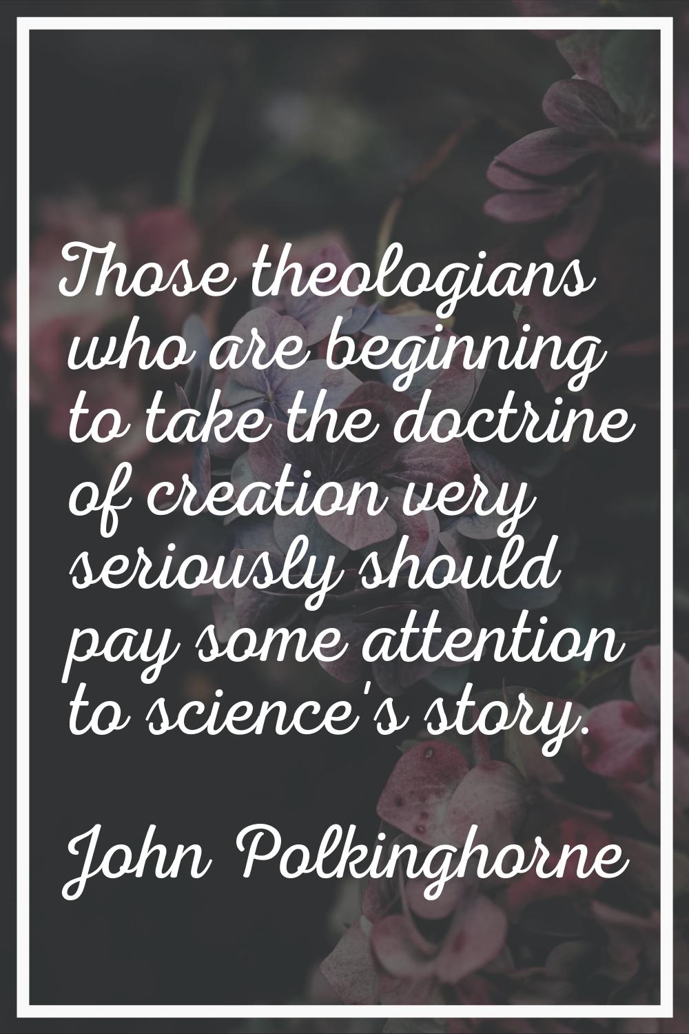 Those theologians who are beginning to take the doctrine of creation very seriously should pay some