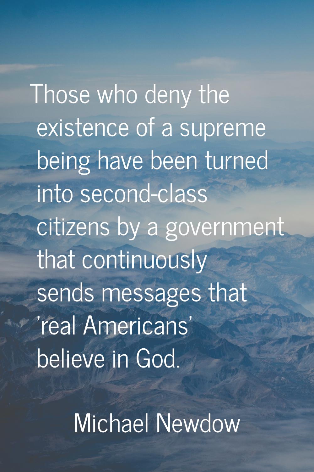 Those who deny the existence of a supreme being have been turned into second-class citizens by a go