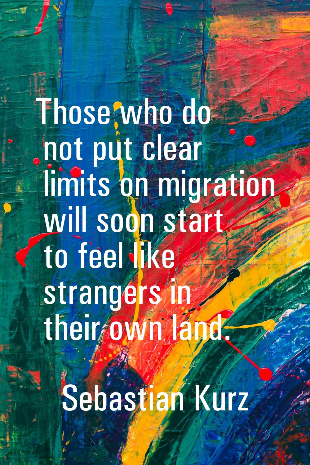 Those who do not put clear limits on migration will soon start to feel like strangers in their own 