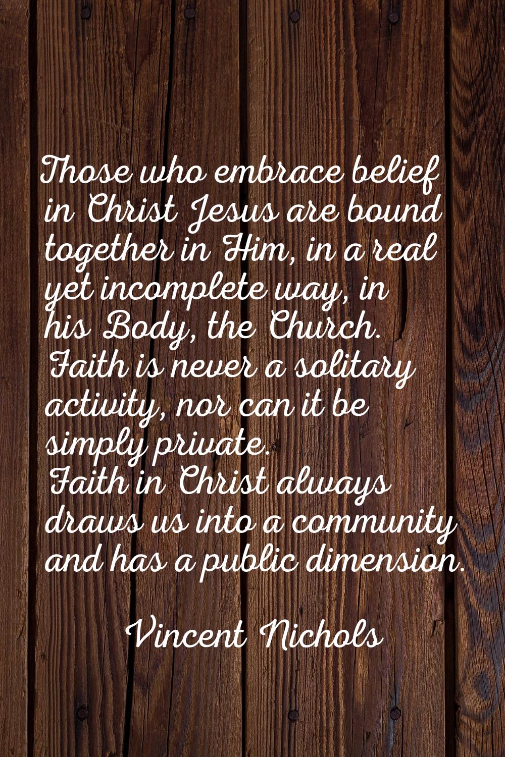 Those who embrace belief in Christ Jesus are bound together in Him, in a real yet incomplete way, i