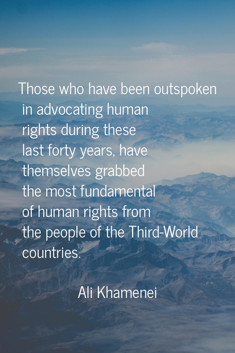 Those who have been outspoken in advocating human rights during these last forty years, have themse