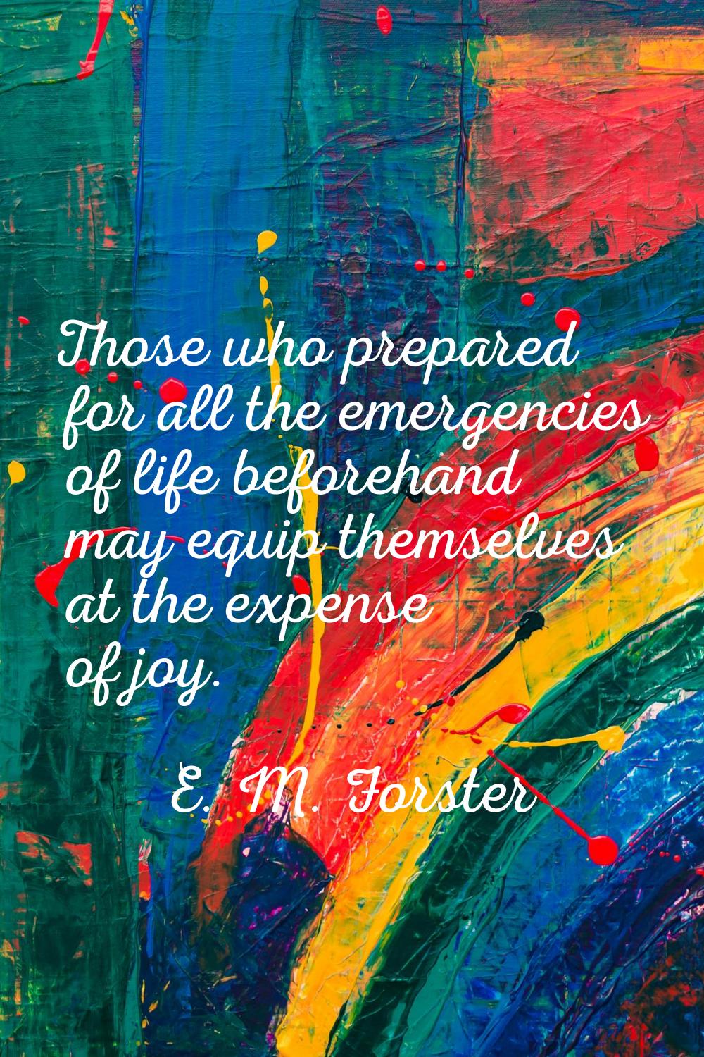 Those who prepared for all the emergencies of life beforehand may equip themselves at the expense o