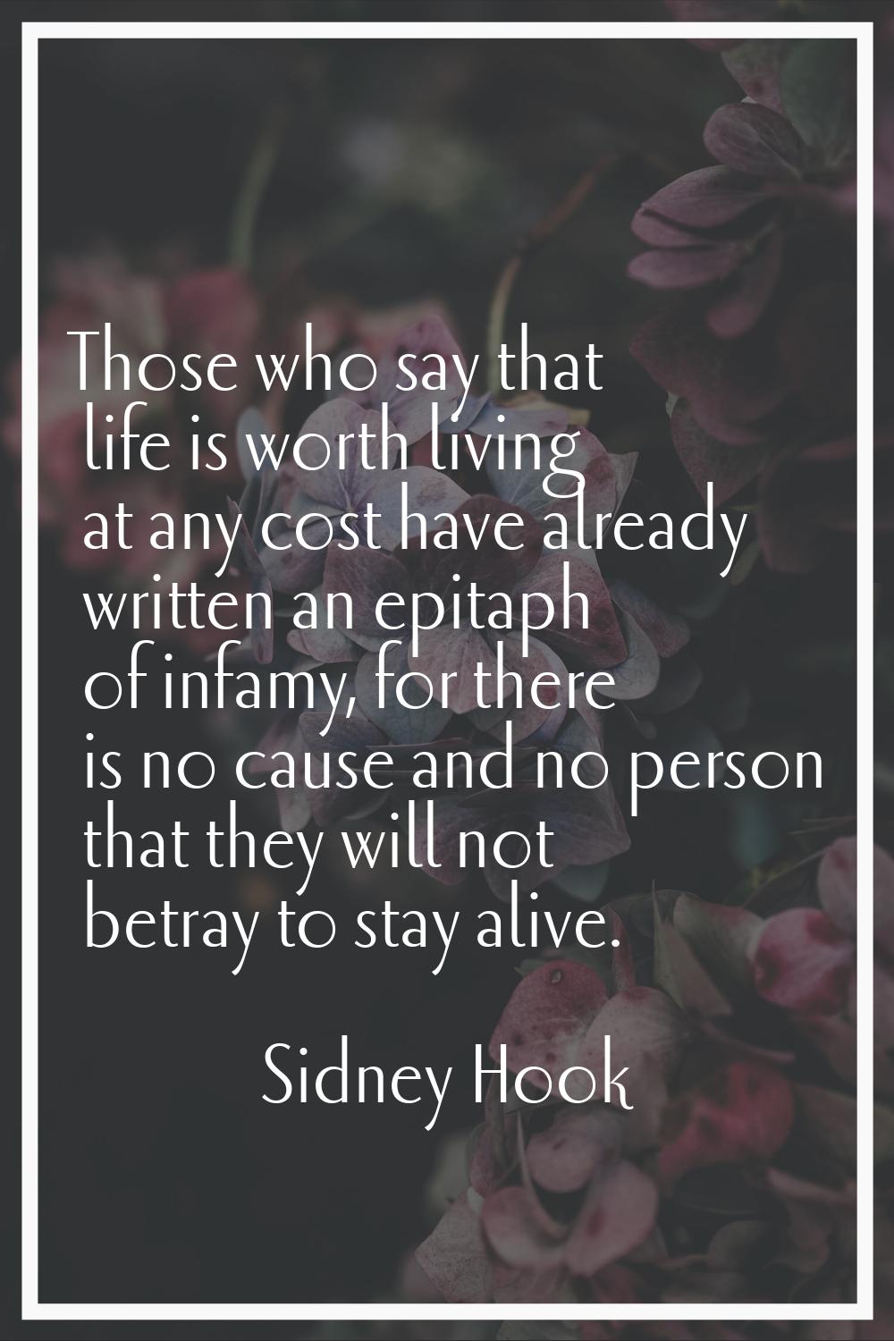 Those who say that life is worth living at any cost have already written an epitaph of infamy, for 