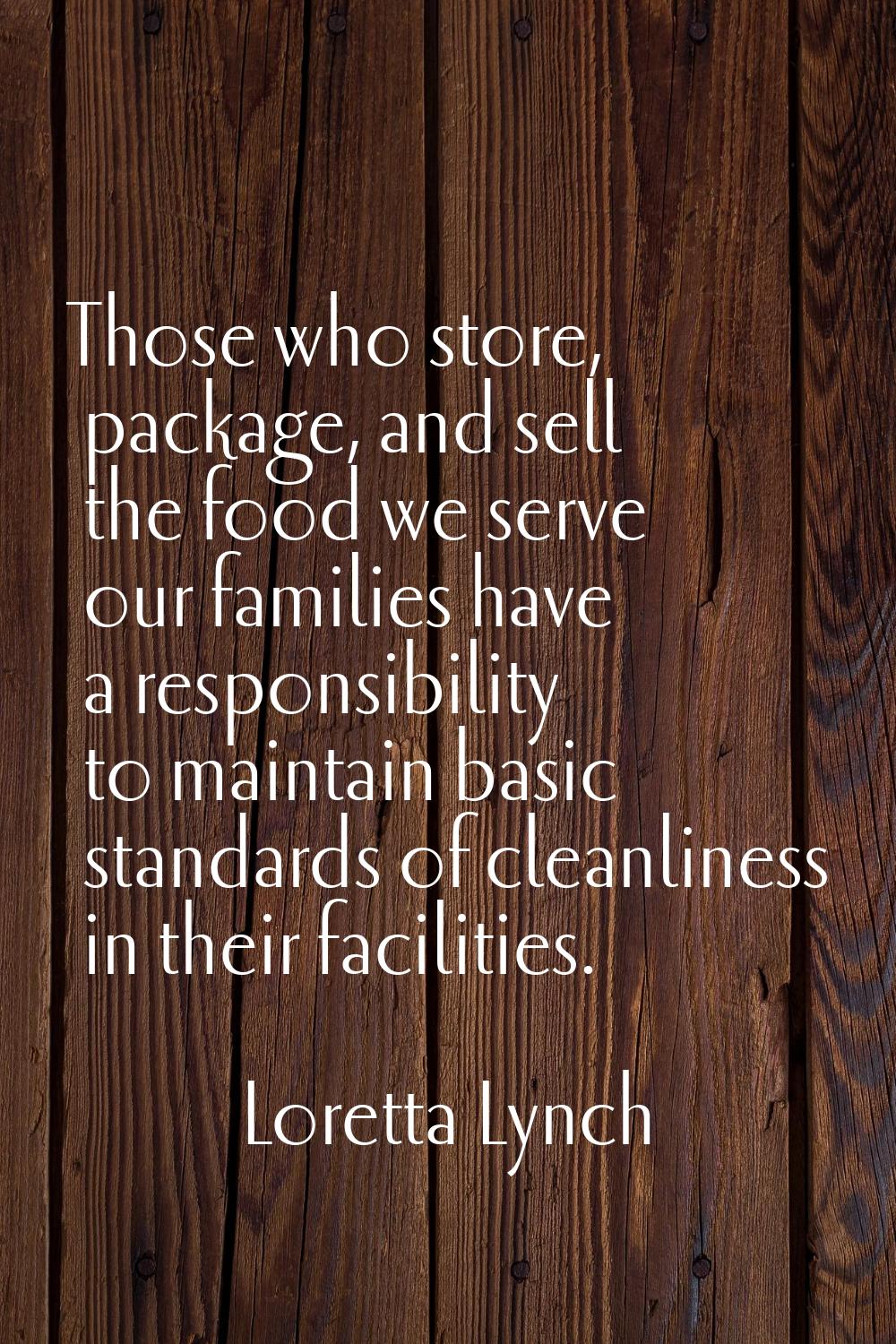 Those who store, package, and sell the food we serve our families have a responsibility to maintain