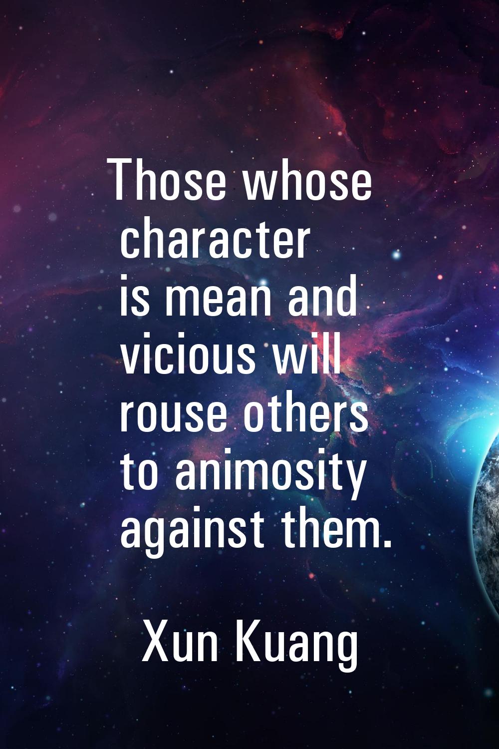 Those whose character is mean and vicious will rouse others to animosity against them.